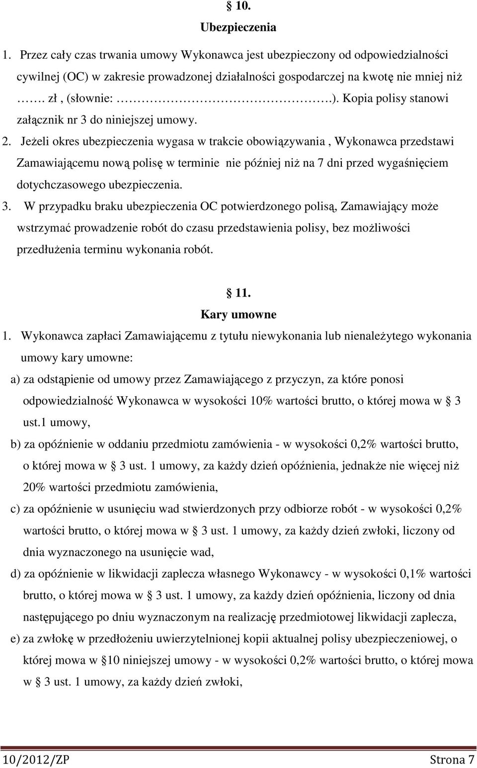 Jeżeli okres ubezpieczenia wygasa w trakcie obowiązywania, Wykonawca przedstawi Zamawiającemu nową polisę w terminie nie później niż na 7 dni przed wygaśnięciem dotychczasowego ubezpieczenia. 3.