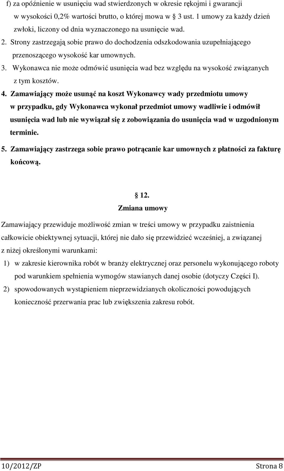 Wykonawca nie może odmówić usunięcia wad bez względu na wysokość związanych z tym kosztów. 4.