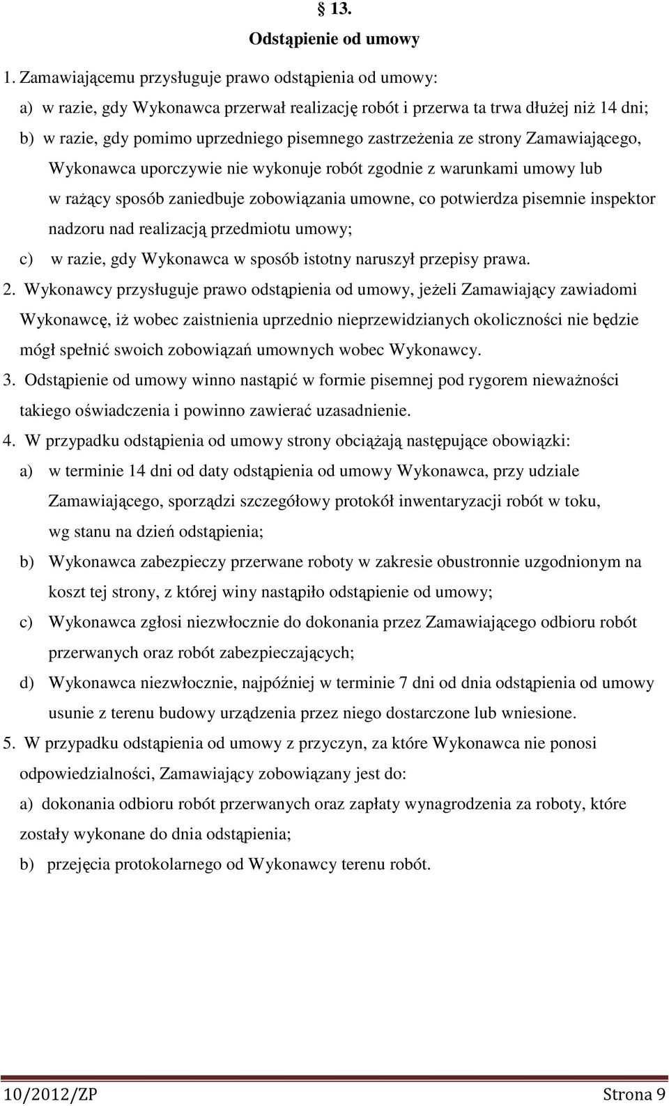 zastrzeżenia ze strony Zamawiającego, Wykonawca uporczywie nie wykonuje robót zgodnie z warunkami umowy lub w rażący sposób zaniedbuje zobowiązania umowne, co potwierdza pisemnie inspektor nadzoru