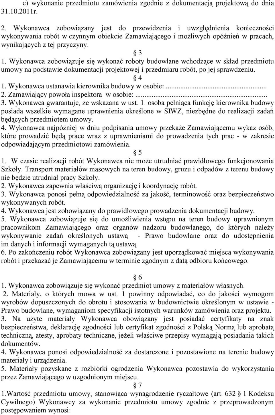 Wykonawca zobowiązuje się wykonać roboty budowlane wchodzące w skład przedmiotu umowy na podstawie dokumentacji projektowej i przedmiaru robót, po jej sprawdzeniu. 4 1.