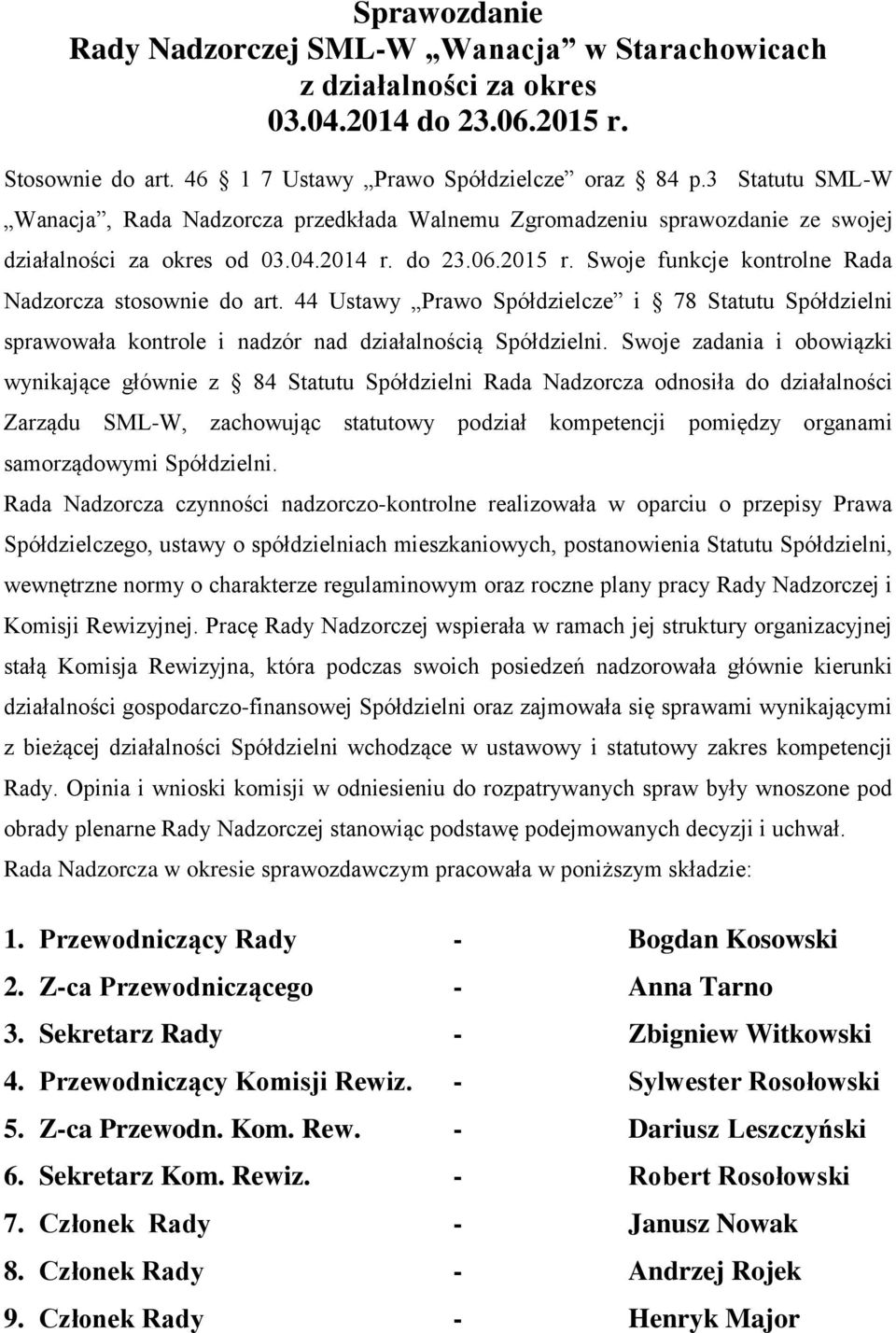 Swoje funkcje kontrolne Rada Nadzorcza stosownie do art. 44 Ustawy Prawo Spółdzielcze i 78 Statutu Spółdzielni sprawowała kontrole i nadzór nad działalnością Spółdzielni.