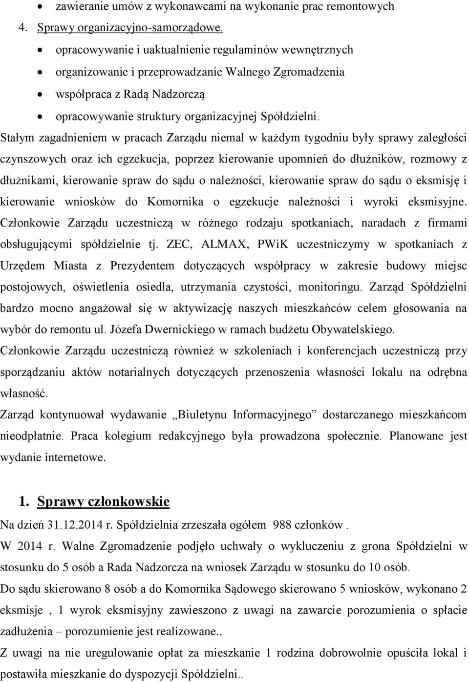 Stałym zagadnieniem w pracach Zarządu niemal w każdym tygodniu były sprawy zaległości czynszowych oraz ich egzekucja, poprzez kierowanie upomnień do dłużników, rozmowy z dłużnikami, kierowanie spraw