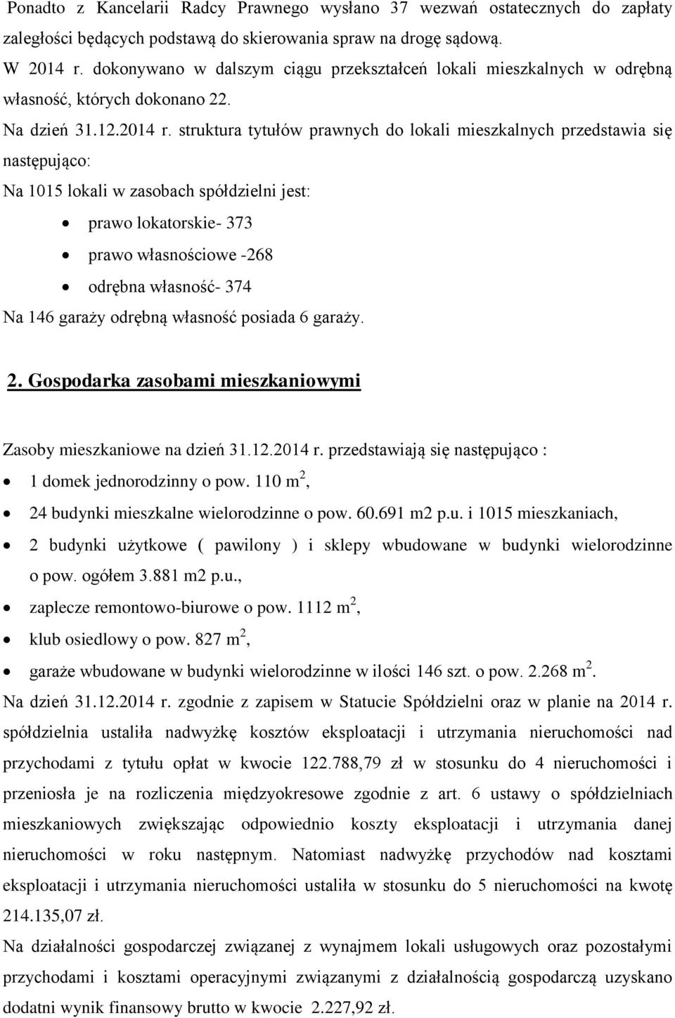 struktura tytułów prawnych do lokali mieszkalnych przedstawia się następująco: Na 1015 lokali w zasobach spółdzielni jest: prawo lokatorskie- 373 prawo własnościowe -268 odrębna własność- 374 Na 146