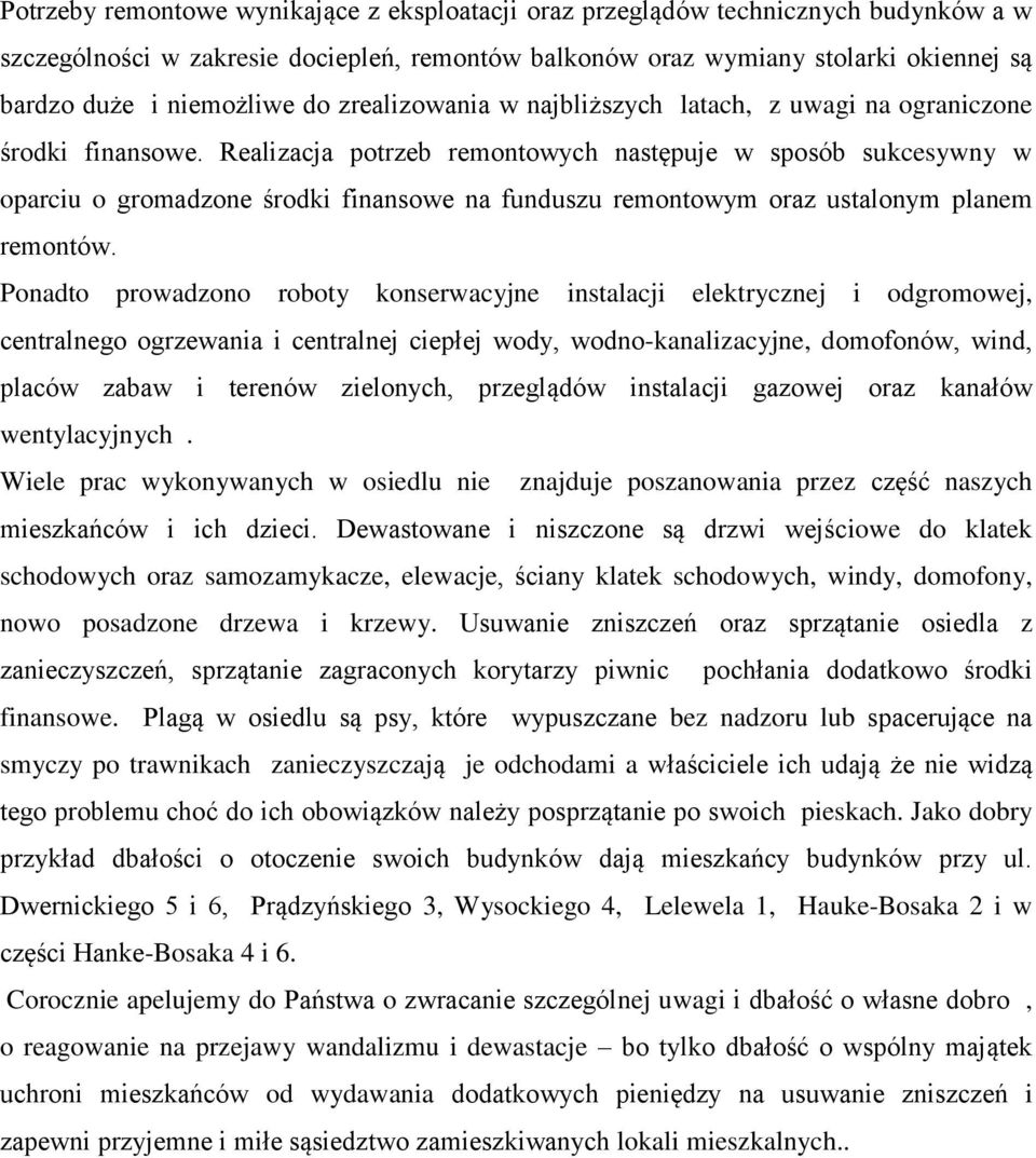 Realizacja potrzeb remontowych następuje w sposób sukcesywny w oparciu o gromadzone środki finansowe na funduszu remontowym oraz ustalonym planem remontów.