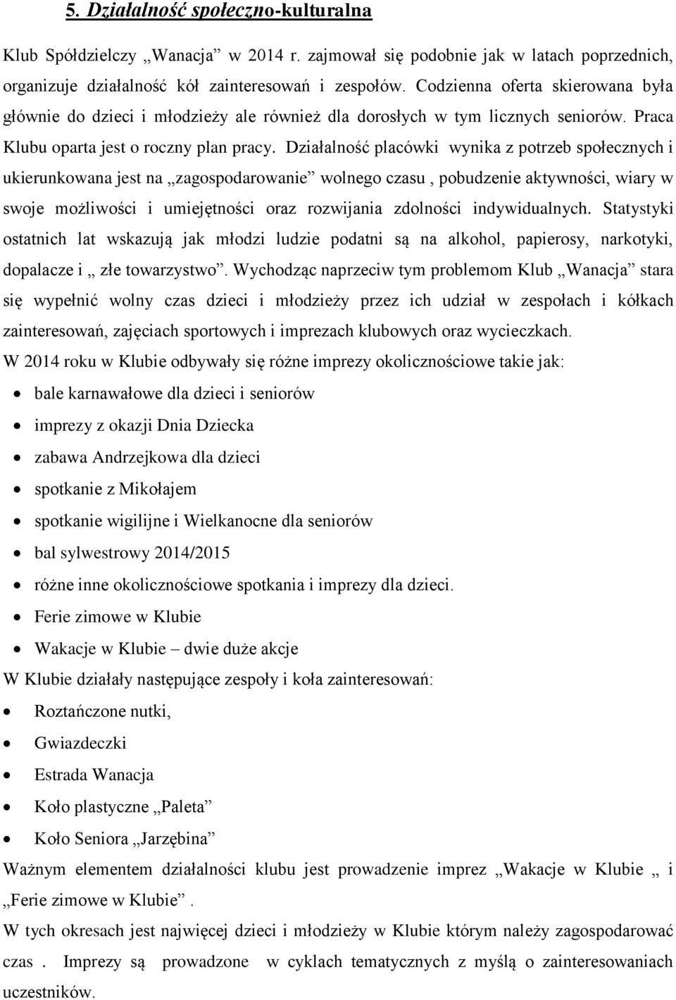 Działalność placówki wynika z potrzeb społecznych i ukierunkowana jest na zagospodarowanie wolnego czasu, pobudzenie aktywności, wiary w swoje możliwości i umiejętności oraz rozwijania zdolności