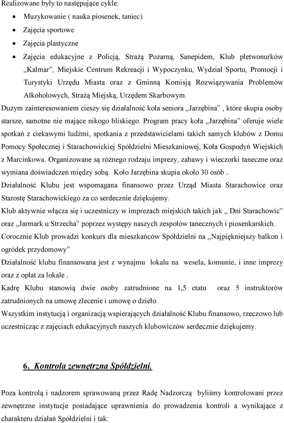 Dużym zainteresowaniem cieszy się działalność koła seniora Jarzębina, które skupia osoby starsze, samotne nie mające nikogo bliskiego.