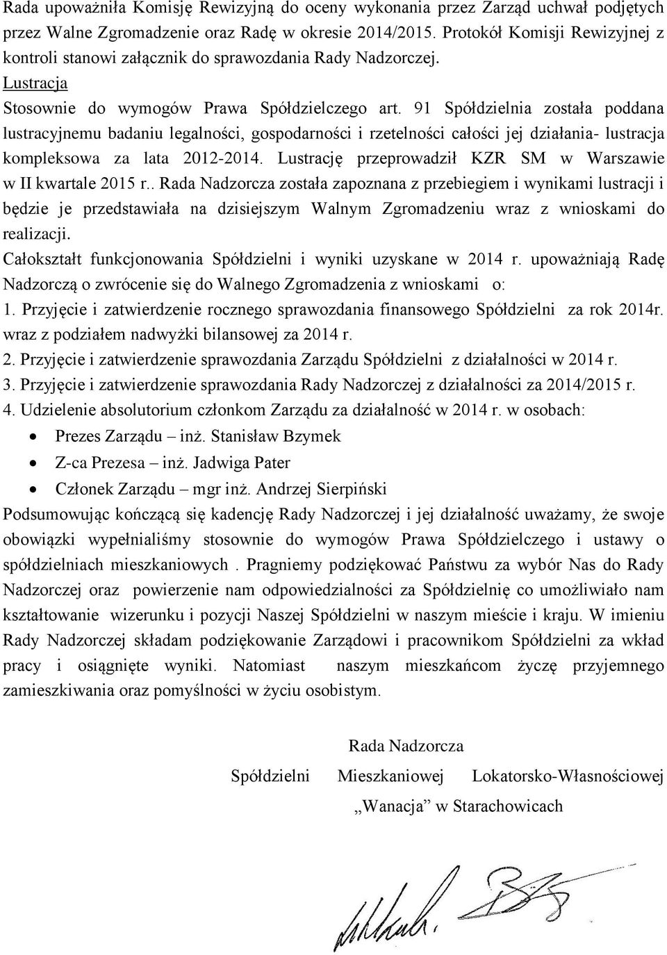 91 Spółdzielnia została poddana lustracyjnemu badaniu legalności, gospodarności i rzetelności całości jej działania- lustracja kompleksowa za lata 2012-2014.