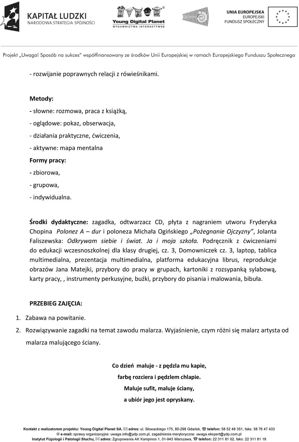 Środki dydaktyczne: zagadka, odtwarzacz CD, płyta z nagraniem utworu Fryderyka Chopina Polonez A dur i poloneza Michała Ogińskiego Pożegnanie Ojczyzny, Jolanta Faliszewska: Odkrywam siebie i świat.