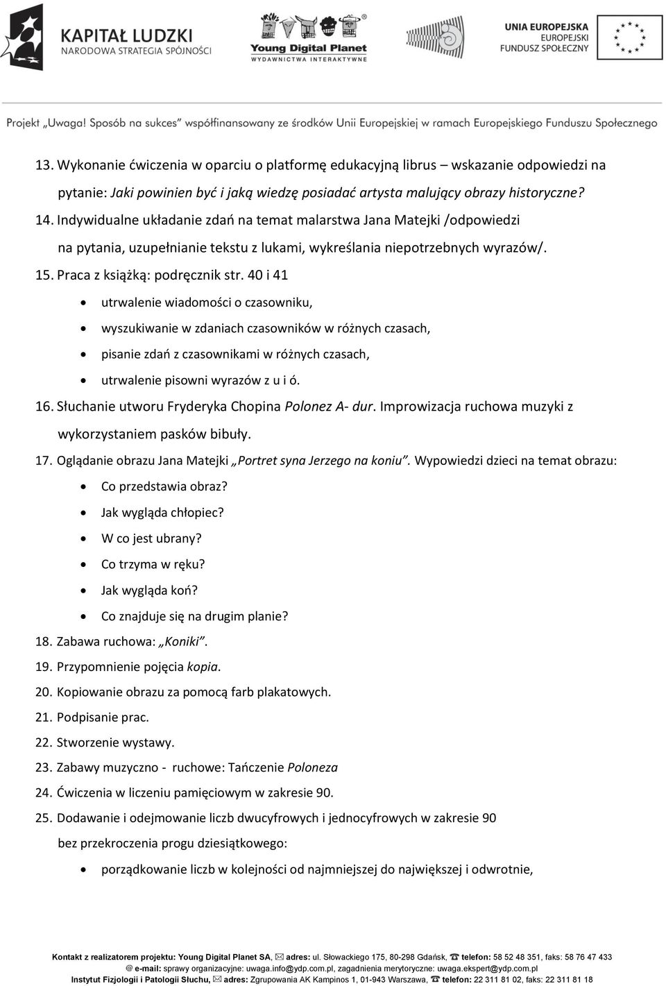 40 i 41 utrwalenie wiadomości o czasowniku, wyszukiwanie w zdaniach czasowników w różnych czasach, pisanie zdań z czasownikami w różnych czasach, utrwalenie pisowni wyrazów z u i ó. 16.