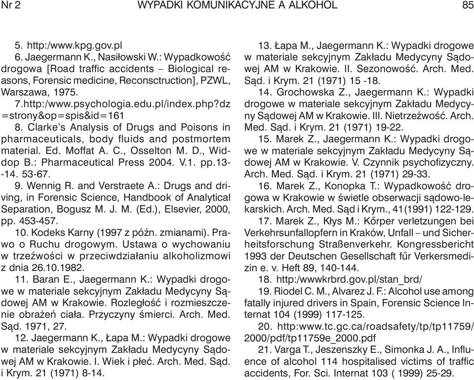 Clarke s Analysis of Drugs and Poisons in pharmaceuticals, body fluids and postmortem material. Ed. Moffat A. C., Osselton M. D., Widdop B.: Pharmaceutical Press 2004. V.1. pp.13- -14. 53-67. 9.