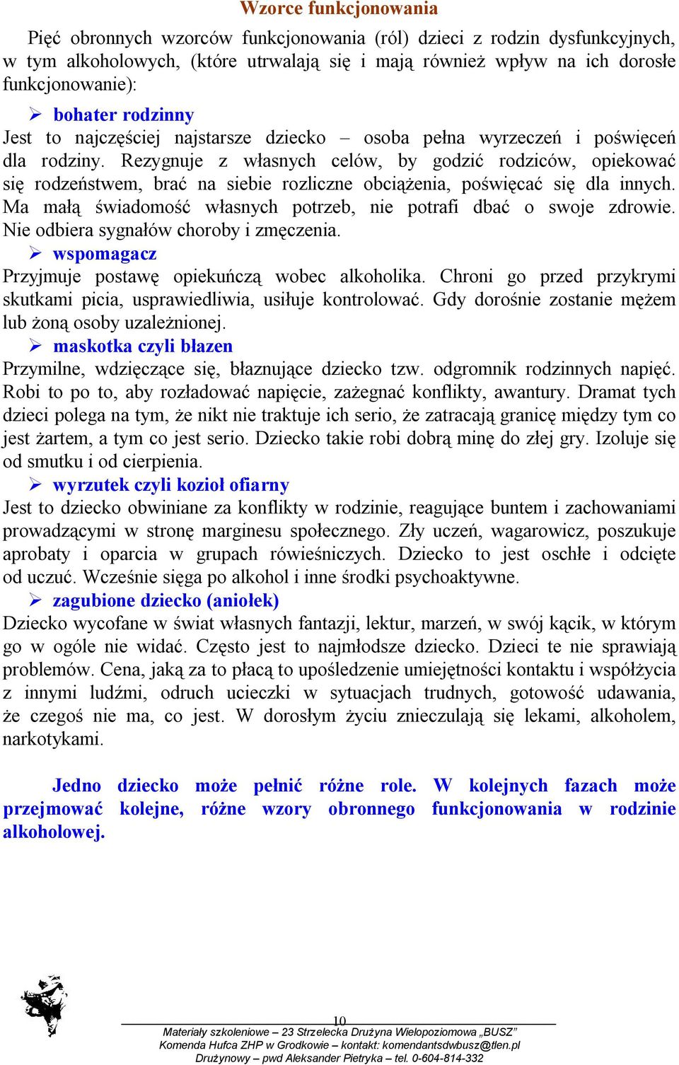 Rezygnuje z własnych celów, by godzić rodziców, opiekować się rodzeństwem, brać na siebie rozliczne obciążenia, poświęcać się dla innych.