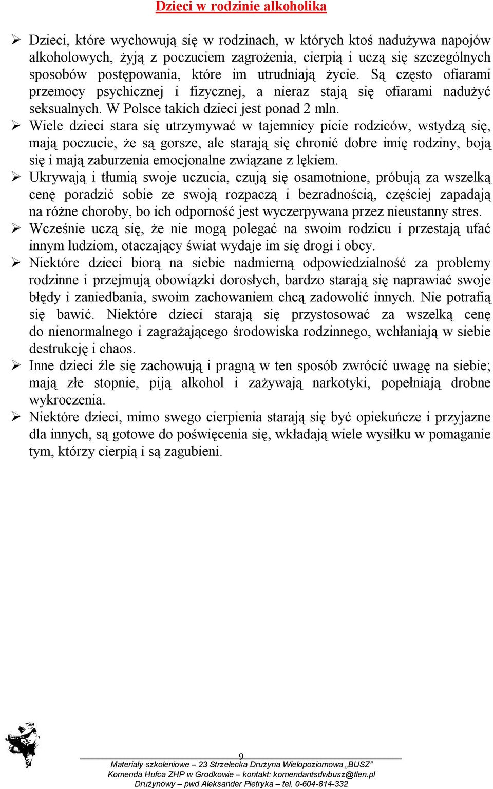 Wiele dzieci stara się utrzymywać w tajemnicy picie rodziców, wstydzą się, mają poczucie, że są gorsze, ale starają się chronić dobre imię rodziny, boją się i mają zaburzenia emocjonalne związane z