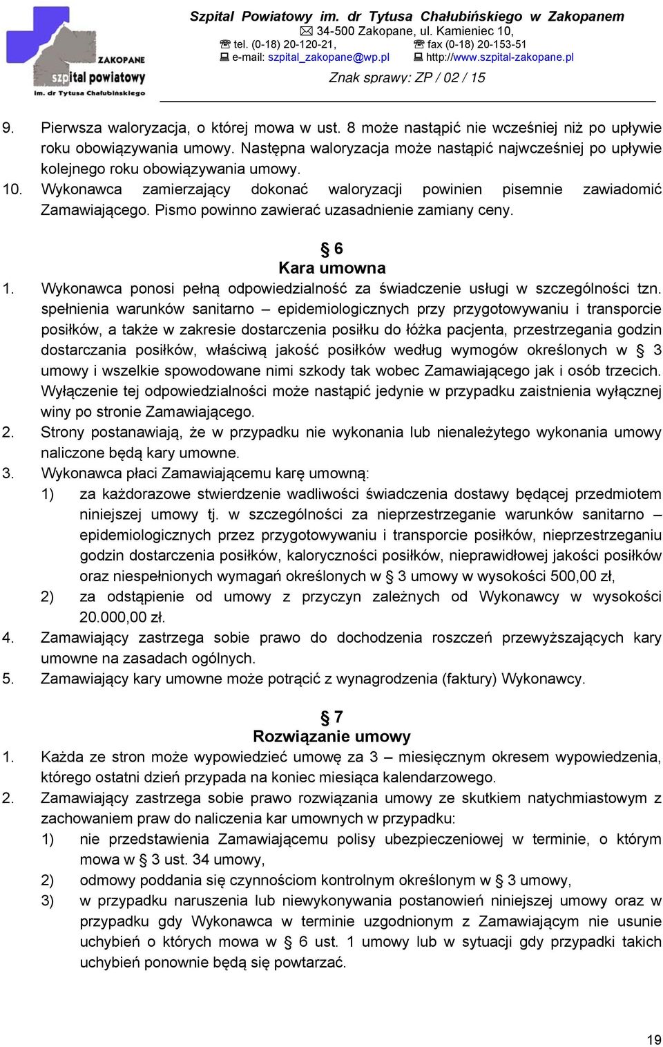 Pismo powinno zawierać uzasadnienie zamiany ceny. 6 Kara umowna 1. Wykonawca ponosi pełną odpowiedzialność za świadczenie usługi w szczególności tzn.