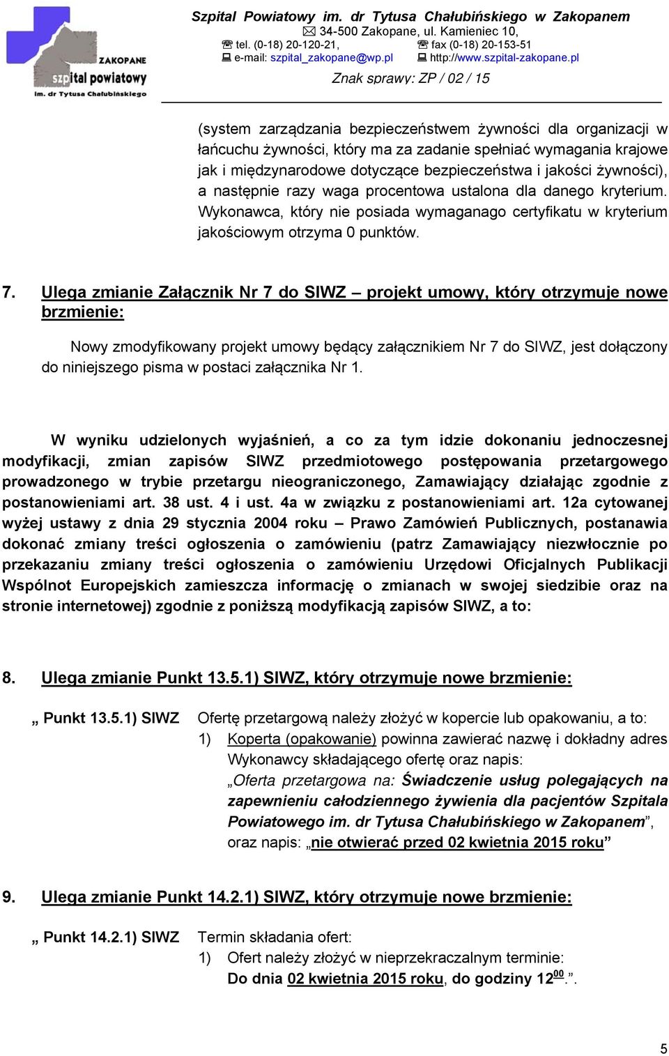 Ulega zmianie Załącznik Nr 7 do SIWZ projekt umowy, który otrzymuje nowe brzmienie: Nowy zmodyfikowany projekt umowy będący załącznikiem Nr 7 do SIWZ, jest dołączony do niniejszego pisma w postaci