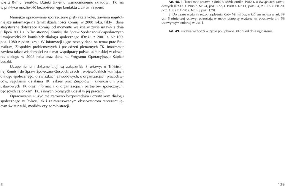 życie ustawy z dnia 6 lipca 2001 r. o Trójstronnej Komisji do Spraw Społeczno-Gospodarczych i wojewódzkich komisjach dialogu społecznego (Dz.U. z 2001 r. Nr 100, poz. 1080 z późn. zm.).