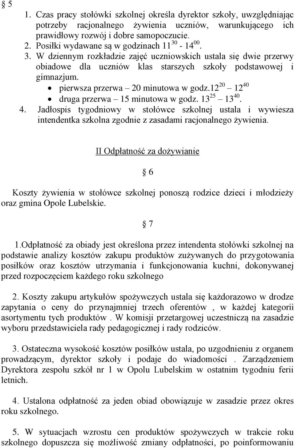 pierwsza przerwa 20 minutowa w godz.12 20 12 40 druga przerwa 15 minutowa w godz. 13 25 13 40. 4. Jadłospis tygodniowy w stołówce szkolnej ustala i wywiesza intendentka szkolna zgodnie z zasadami racjonalnego żywienia.