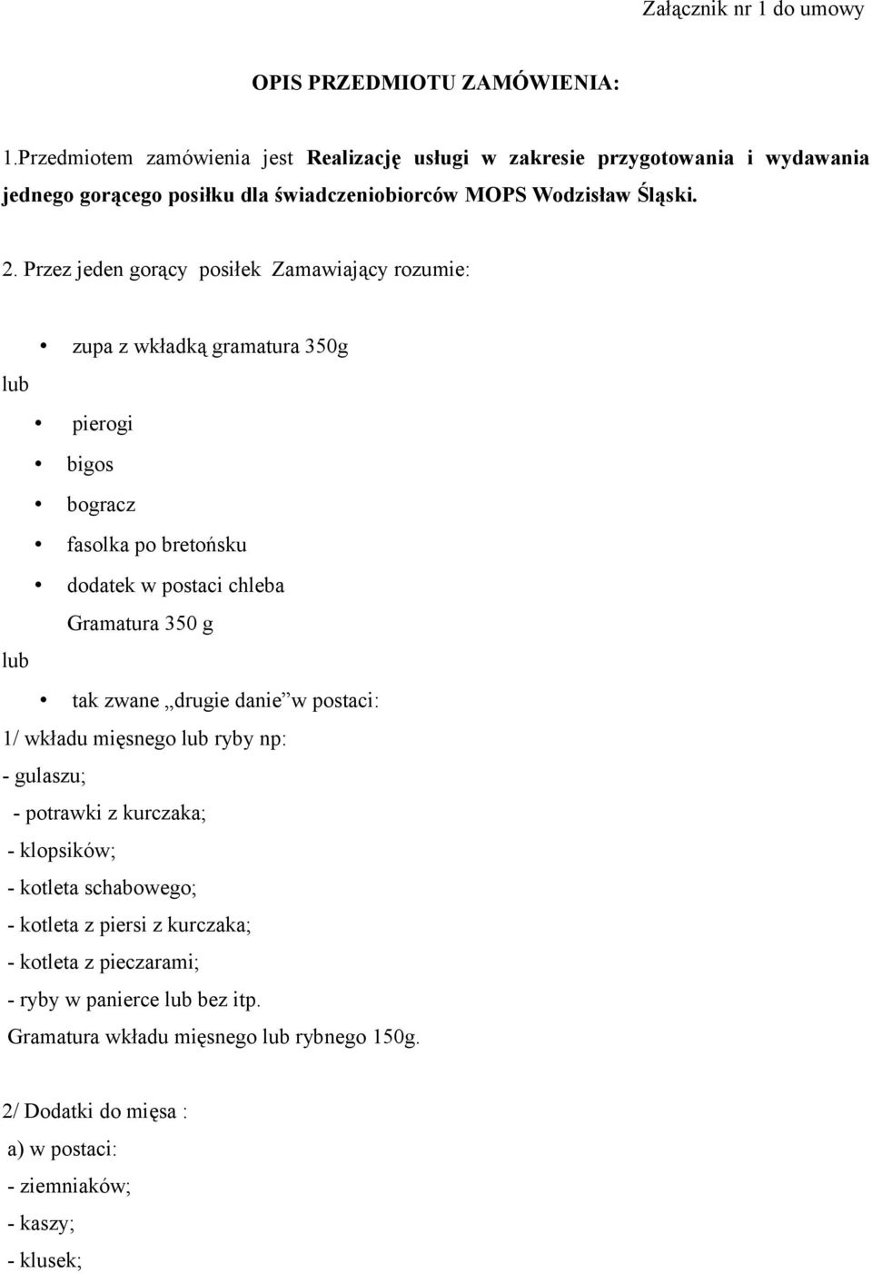 Przez jeden gorący posiłek Zamawiający rozumie: zupa z wkładką gramatura 350g lub pierogi bigos bogracz fasolka po bretońsku dodatek w postaci chleba Gramatura 350 g lub tak