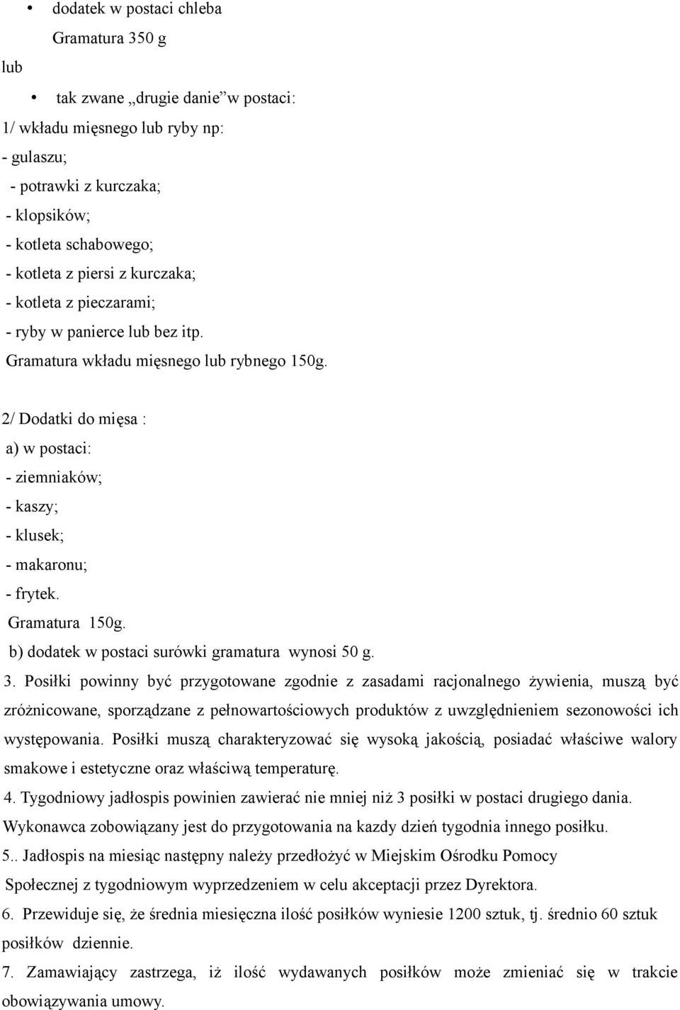 2/ Dodatki do mięsa : a) w postaci: - ziemniaków; - kaszy; - klusek; - makaronu; - frytek. Gramatura 150g. b) dodatek w postaci surówki gramatura wynosi 50 g. 3.