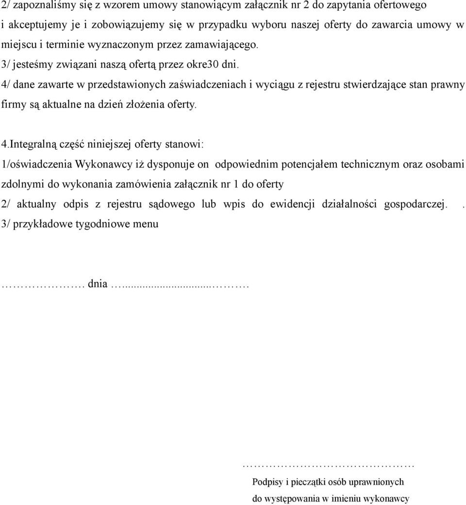 4/ dane zawarte w przedstawionych zaświadczeniach i wyciągu z rejestru stwierdzające stan prawny firmy są aktualne na dzień złożenia oferty. 4.