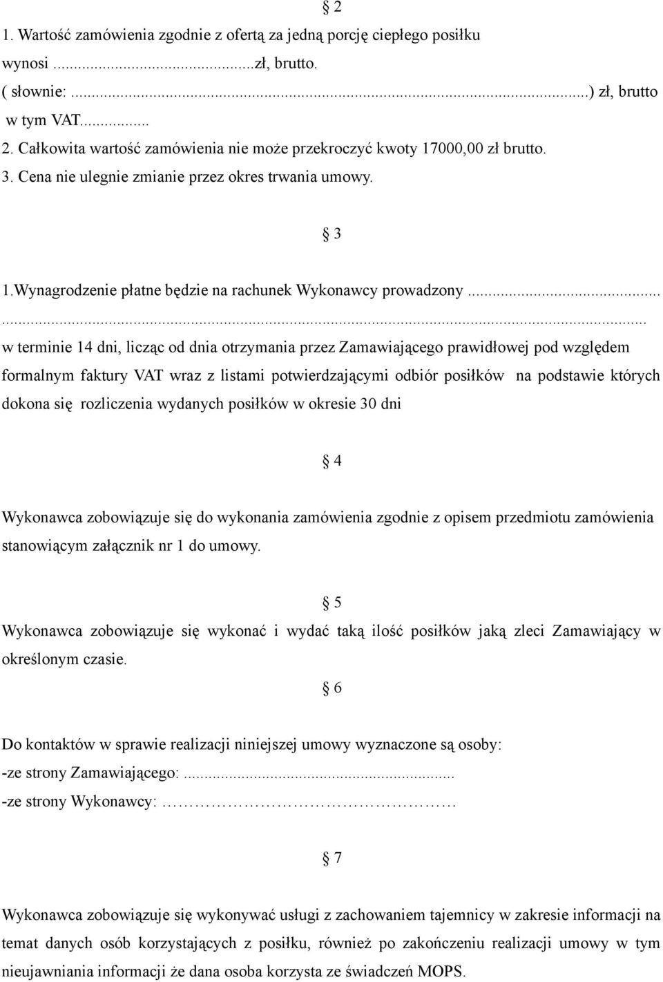 ..... w terminie 14 dni, licząc od dnia otrzymania przez Zamawiającego prawidłowej pod względem formalnym faktury VAT wraz z listami potwierdzającymi odbiór posiłków na podstawie których dokona się