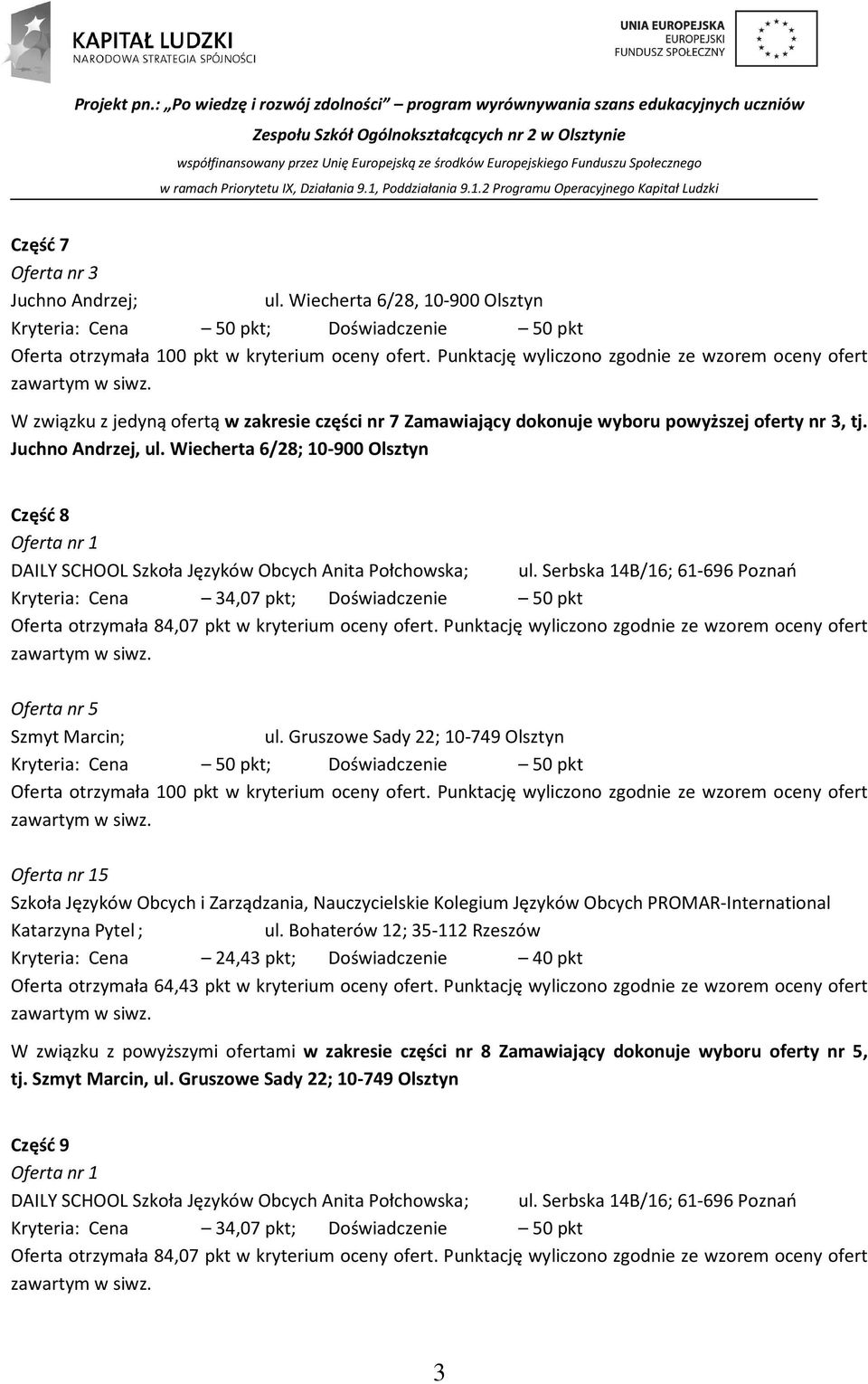 Serbska 14B/16; 61-696 Poznań Kryteria: Cena 34,07 pkt; Doświadczenie 50 pkt Oferta otrzymała 84,07 pkt w kryterium oceny ofert.