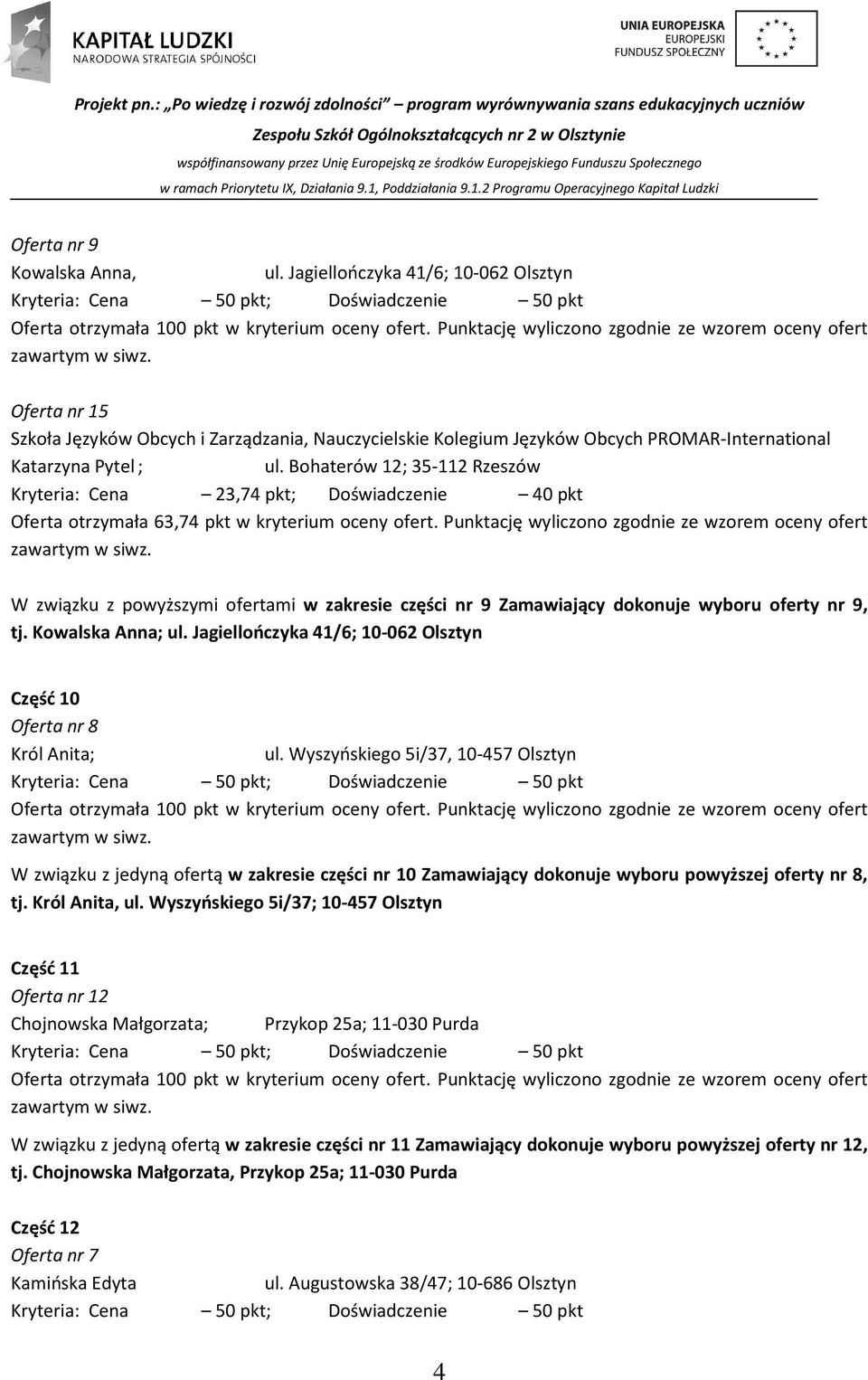 Punktację wyliczono zgodnie ze wzorem oceny ofert W związku z powyższymi ofertami w zakresie części nr 9 Zamawiający dokonuje wyboru oferty nr 9, tj. Kowalska Anna; ul.