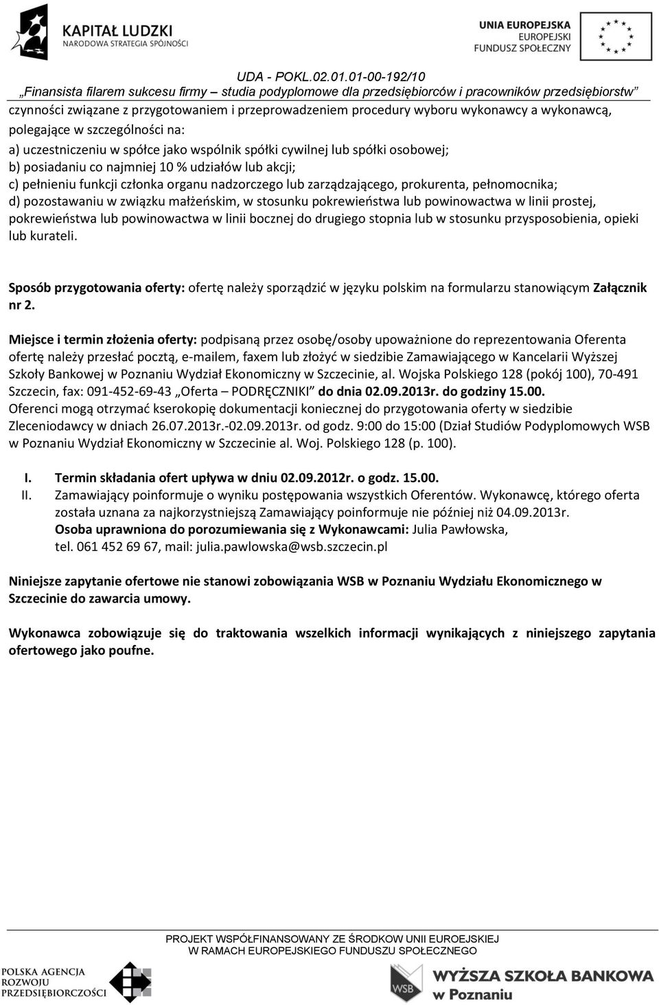 stosunku pokrewieostwa lub powinowactwa w linii prostej, pokrewieostwa lub powinowactwa w linii bocznej do drugiego stopnia lub w stosunku przysposobienia, opieki lub kurateli.