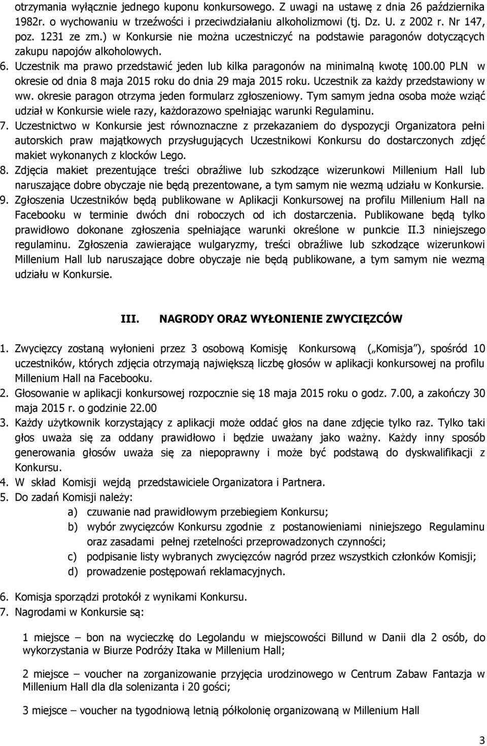 00 PLN w okresie od dnia 8 maja 2015 roku do dnia 29 maja 2015 roku. Uczestnik za każdy przedstawiony w ww. okresie paragon otrzyma jeden formularz zgłoszeniowy.