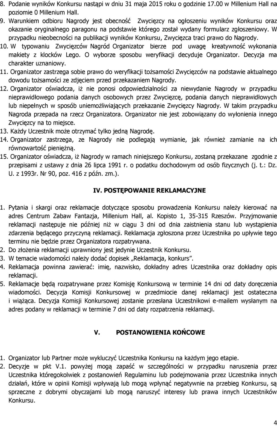 W przypadku nieobecności na publikacji wyników Konkursu, Zwycięzca traci prawo do Nagrody. 10. W typowaniu Zwycięzców Nagród Organizator bierze pod uwagę kreatywność wykonania makiety z klocków Lego.