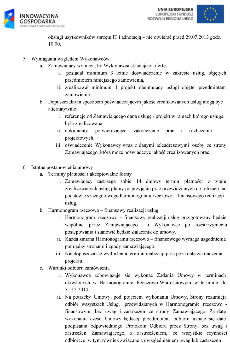Dopuszczalnym sposobem poświadczającym jakość zrealizowanych usług mogą być alternatywnie: i. referencje od Zamawiającego daną usługę / projekt w ramach którego usługa była zrealizowana, ii.
