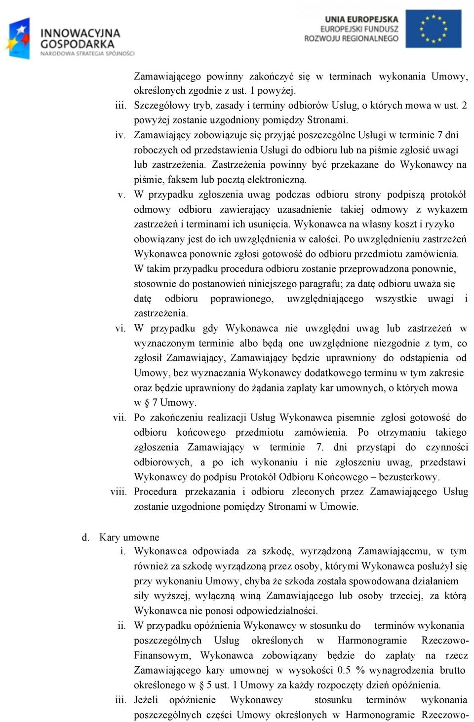 Zamawiający zobowiązuje się przyjąć poszczególne Usługi w terminie 7 dni roboczych od przedstawienia Usługi do odbioru lub na piśmie zgłosić uwagi lub zastrzeżenia.
