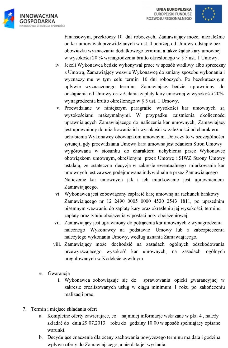 Jeżeli Wykonawca będzie wykonywał prace w sposób wadliwy albo sprzeczny z Umową, Zamawiający wezwie Wykonawcę do zmiany sposobu wykonania i wyznaczy mu w tym celu termin 10 dni roboczych.