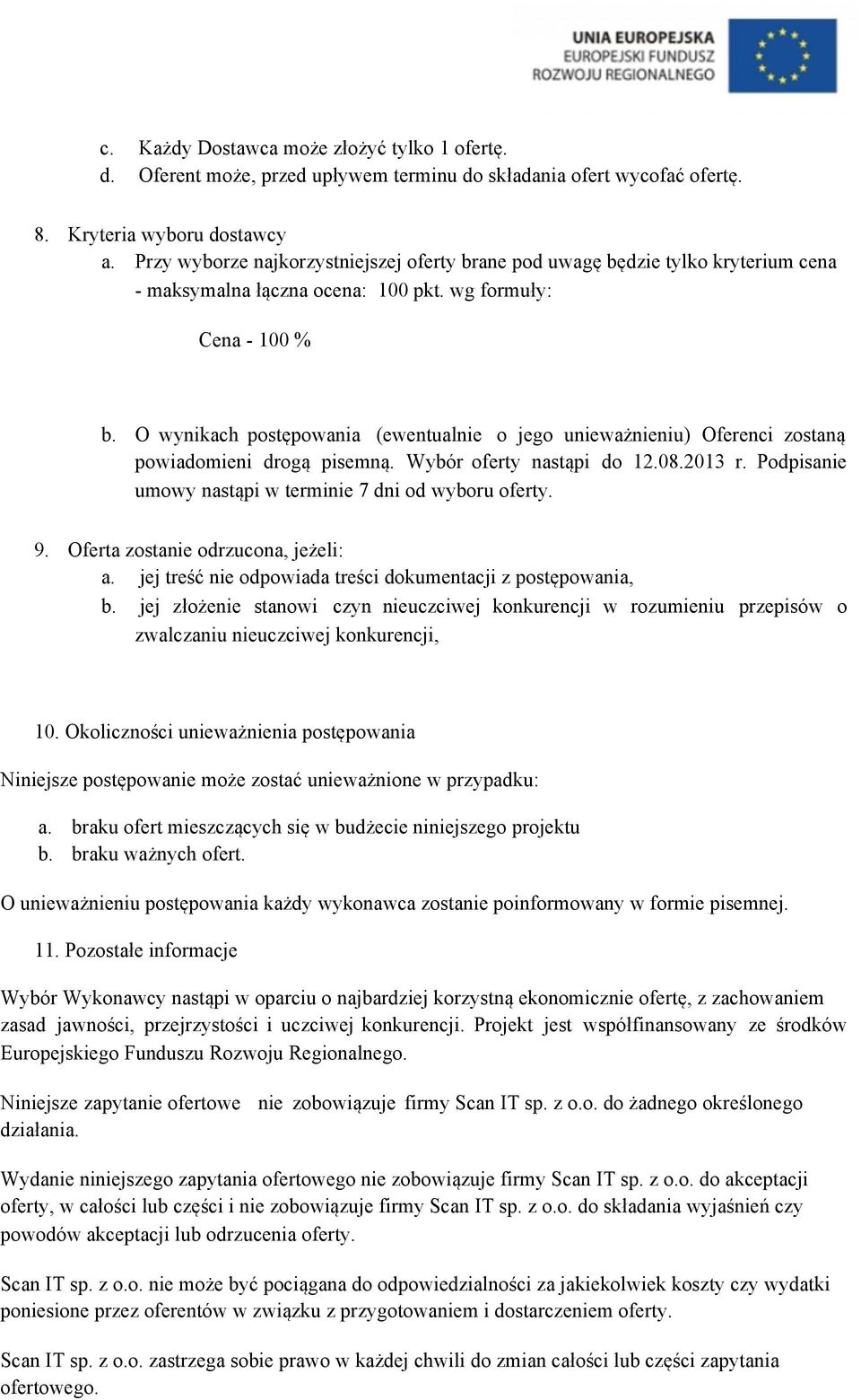 O wynikach postępowania (ewentualnie o jego unieważnieniu) Oferenci zostaną powiadomieni drogą pisemną. Wybór oferty nastąpi do 12.08.2013 r.