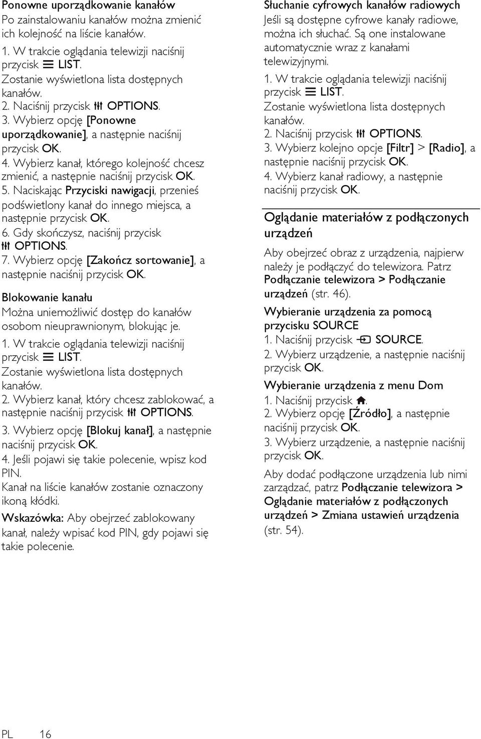 Wybierz kanał, którego kolejność chcesz zmienić, a następnie 5. Naciskając Przyciski nawigacji, przenieś podświetlony kanał do innego miejsca, a następnie przycisk OK. 6.