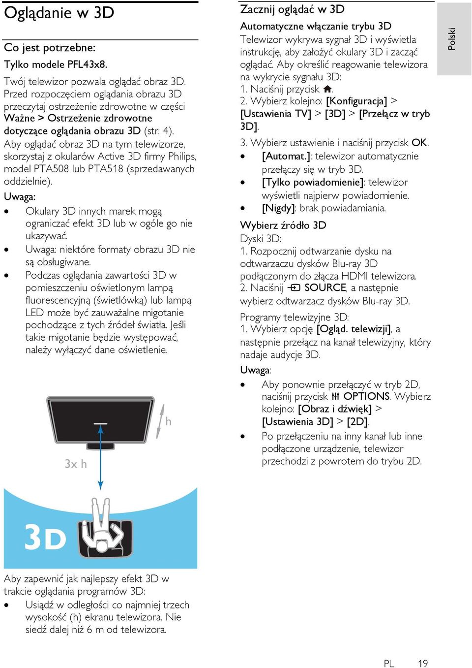 Aby oglądać obraz 3D na tym telewizorze, skorzystaj z okularów Active 3D firmy Philips, model PTA508 lub PTA518 (sprzedawanych oddzielnie).