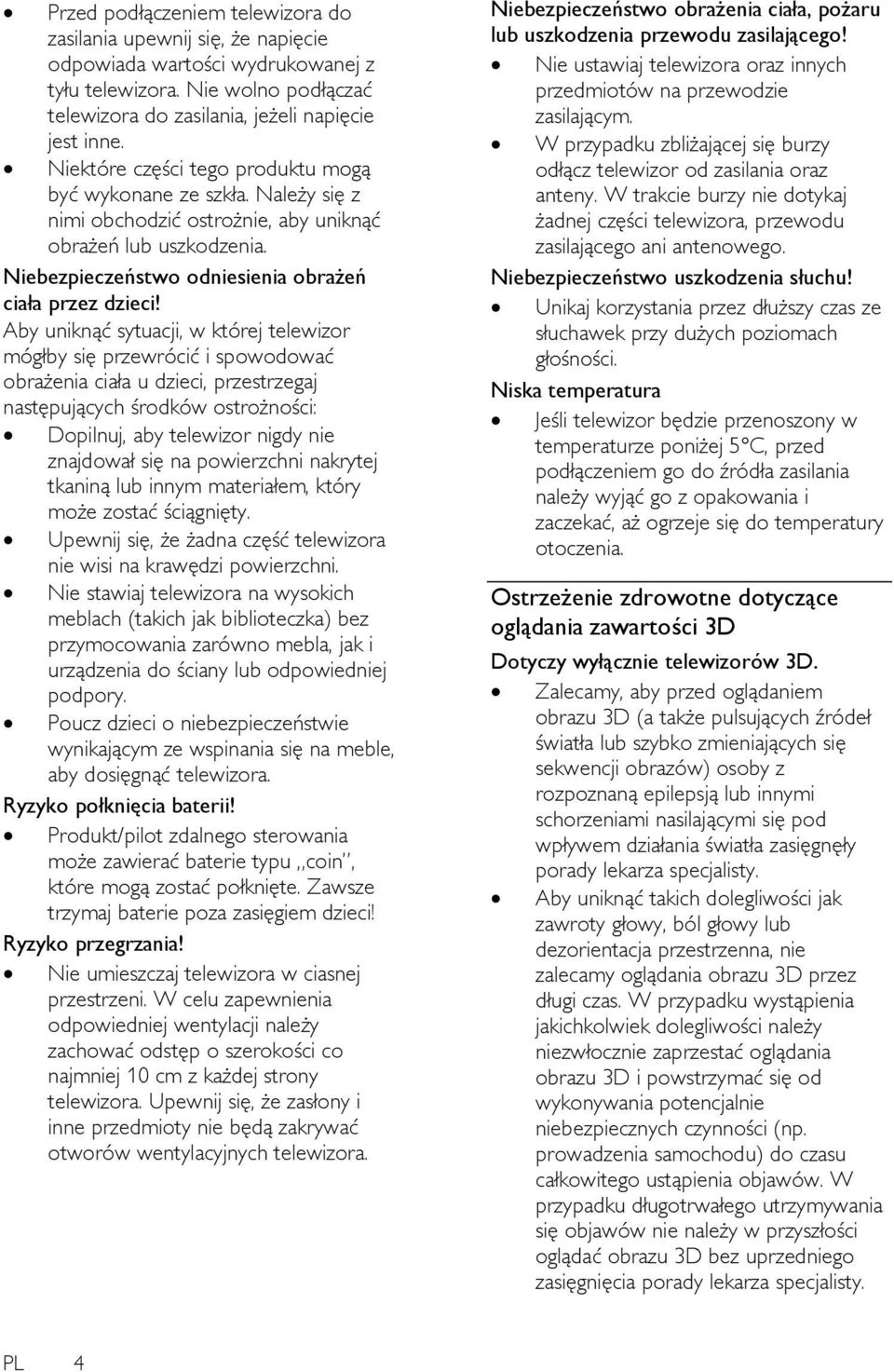 Aby uniknąć sytuacji, w której telewizor mógłby się przewrócić i spowodować obrażenia ciała u dzieci, przestrzegaj następujących środków ostrożności: Dopilnuj, aby telewizor nigdy nie znajdował się
