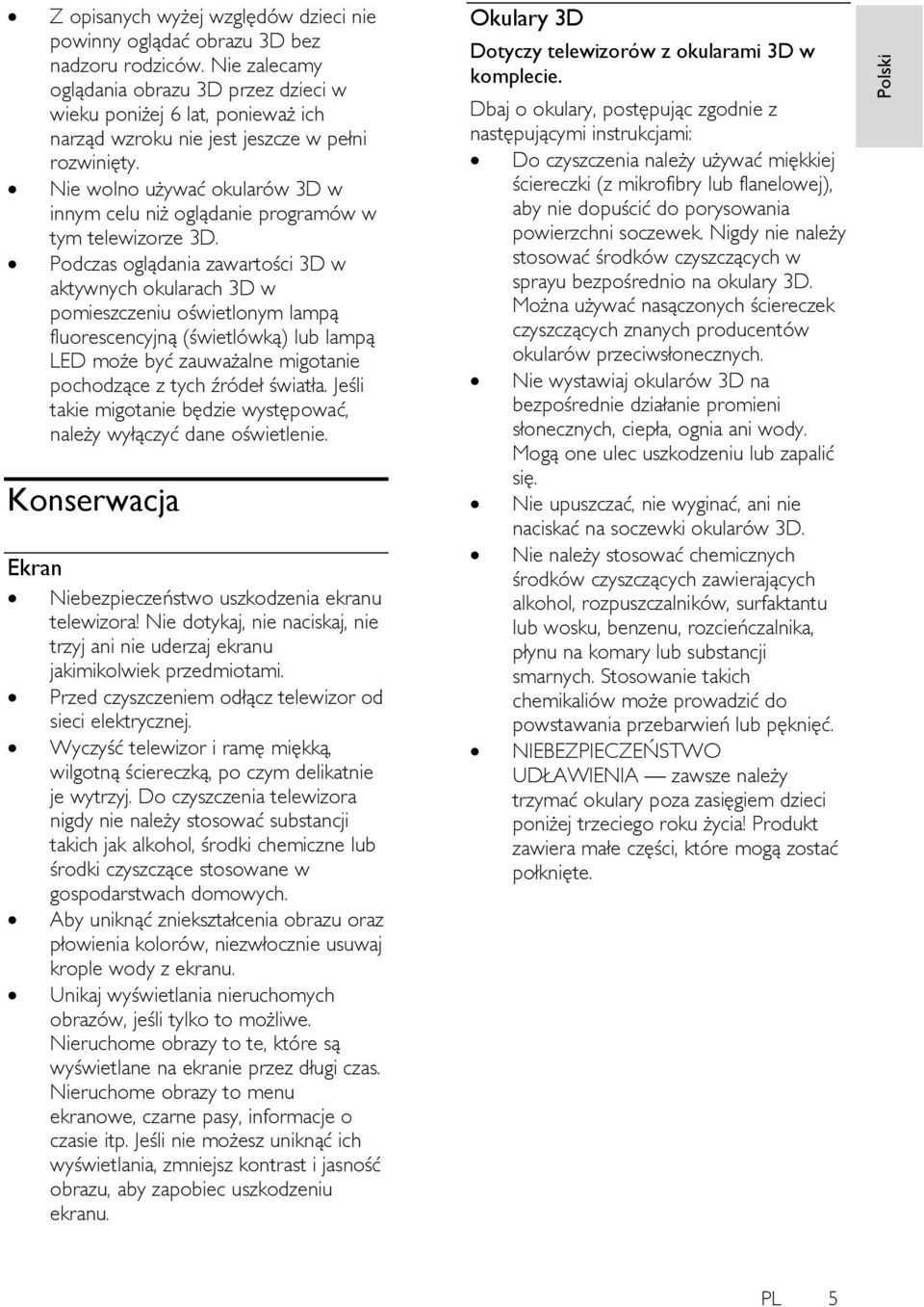 Nie wolno używać okularów 3D w innym celu niż oglądanie programów w tym telewizorze 3D.