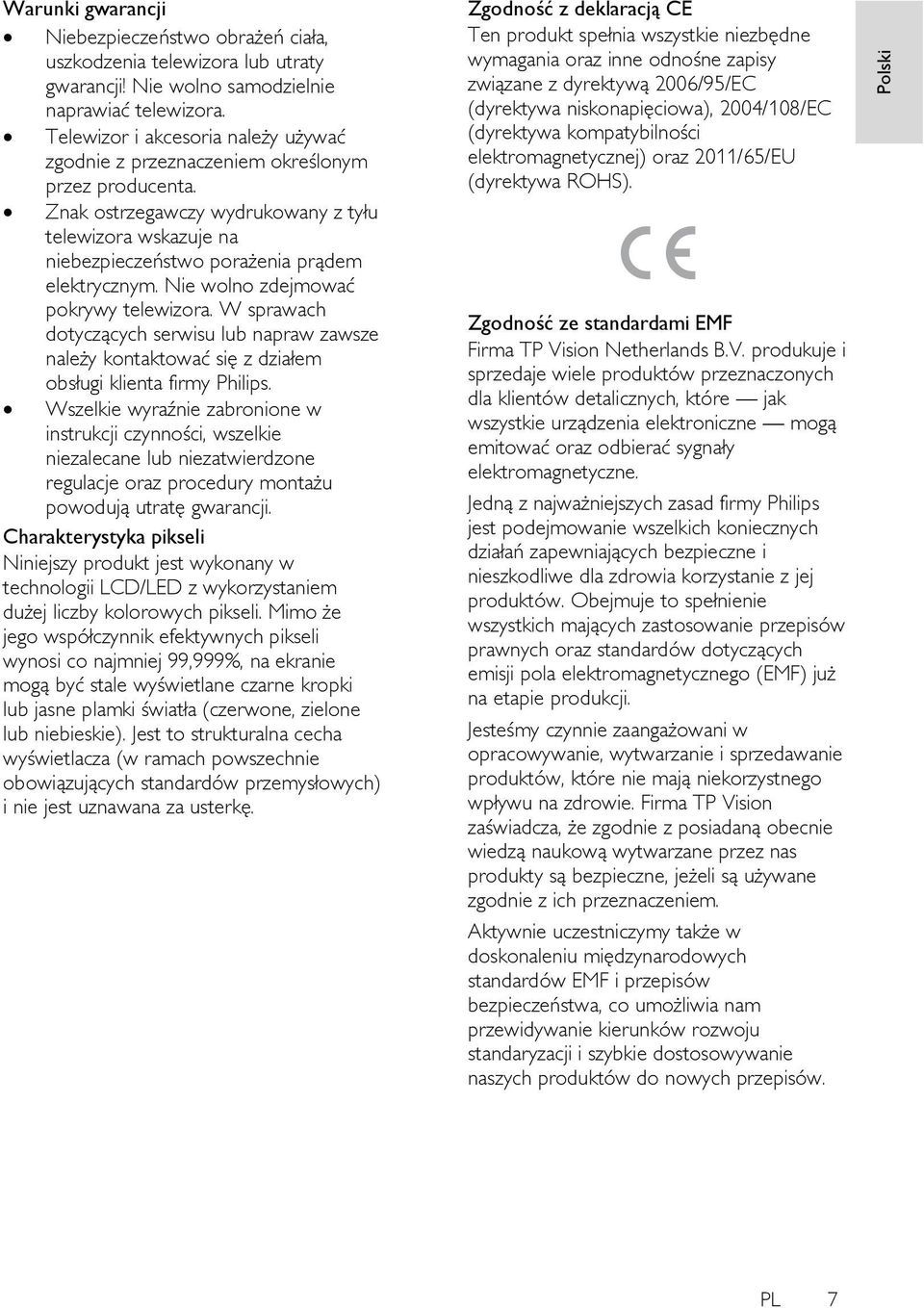 Nie wolno zdejmować pokrywy telewizora. W sprawach dotyczących serwisu lub napraw zawsze należy kontaktować się z działem obsługi klienta firmy Philips.
