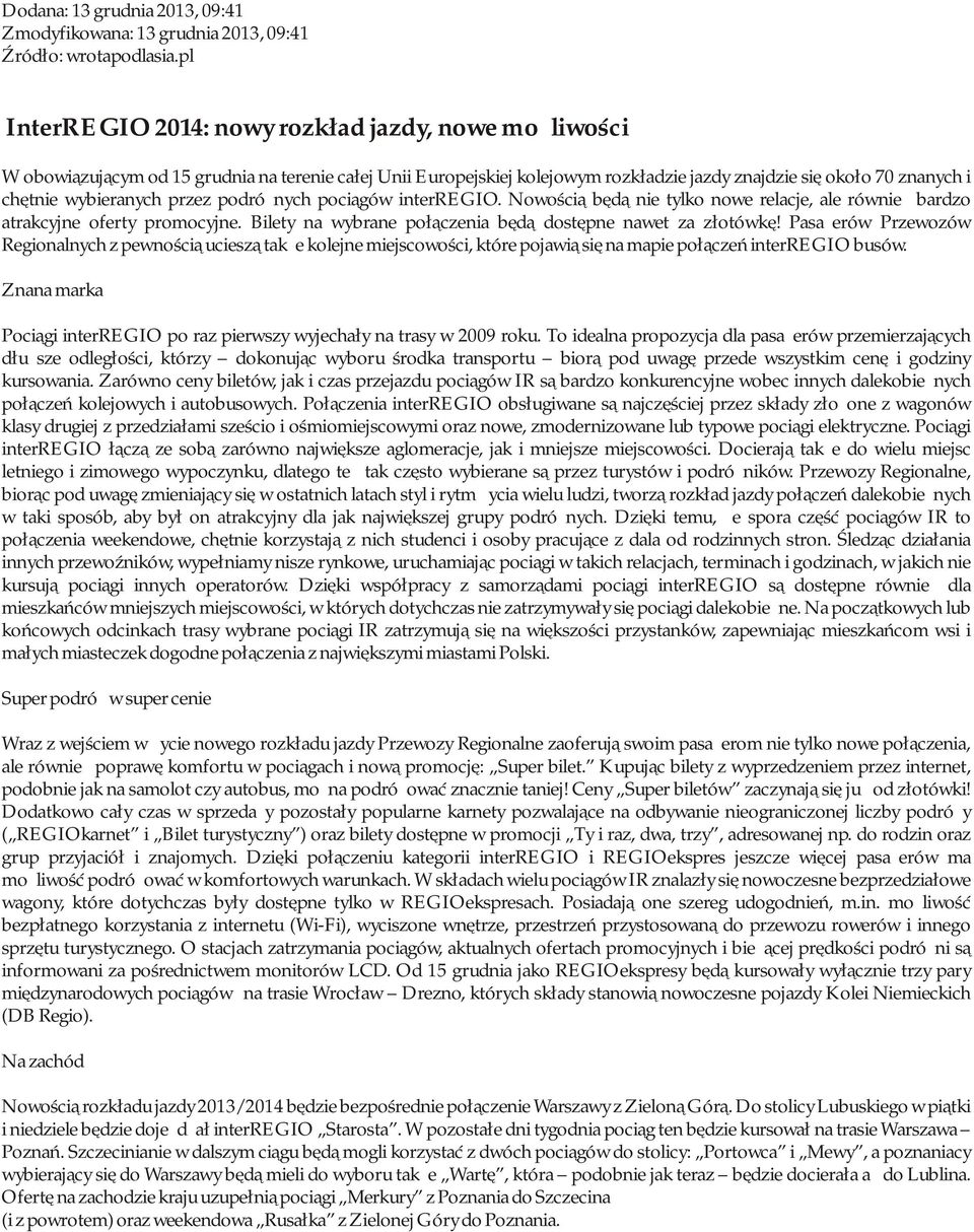 przez podróżnych pociągów interregio. Nowością będą nie tylko nowe relacje, ale również bardzo atrakcyjne oferty promocyjne. Bilety na wybrane połączenia będą dostępne nawet za złotówkę!