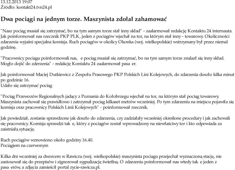 Jak poinformował nas rzecznik PKP PLK, jeden z pociągów wjechał na tor, na którym stał inny - towarowy. Okoliczności zdarzenia wyjaśni specjalna komisja. Ruch pociągów w okolicy Okonka (woj.