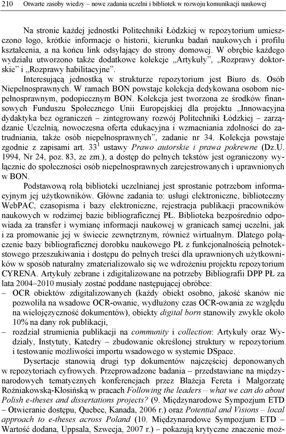 W obrębie każdego wydziału utworzono także dodatkowe kolekcje Artykuły, Rozprawy doktorskie i Rozprawy habilitacyjne. Interesującą jednostką w strukturze repozytorium jest Biuro ds.