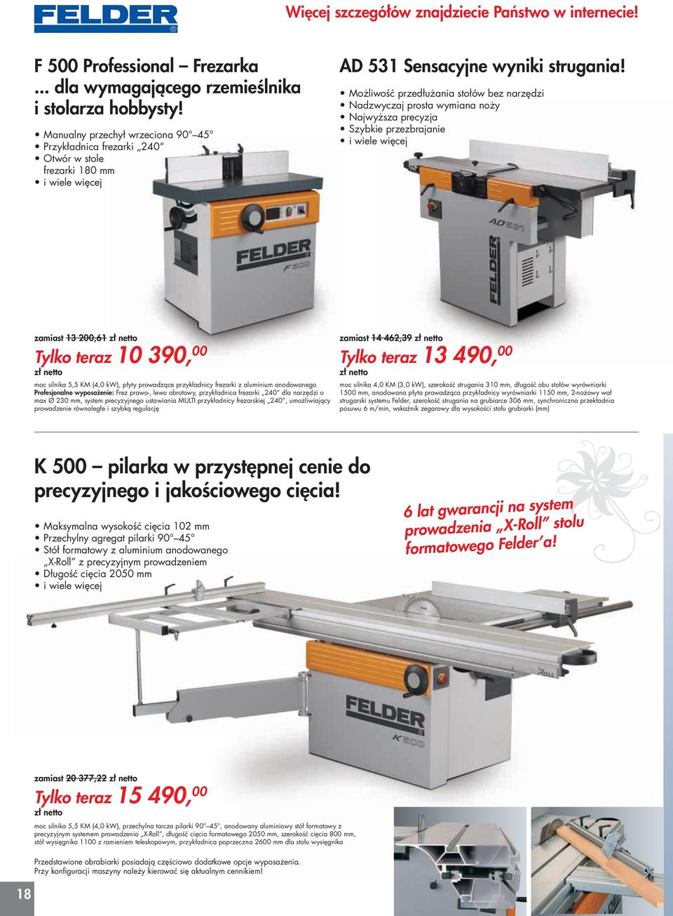 Możliwość przedłużania stołów bez narzędzi Nadzwyczaj prosta wymiana noży Najwyższa precyzja Szybkie przezbrajanie zamiast 13 200,61 Tylko teraz 10 390, 00 moc silnika 5,5 KM (4,0 kw), płyty