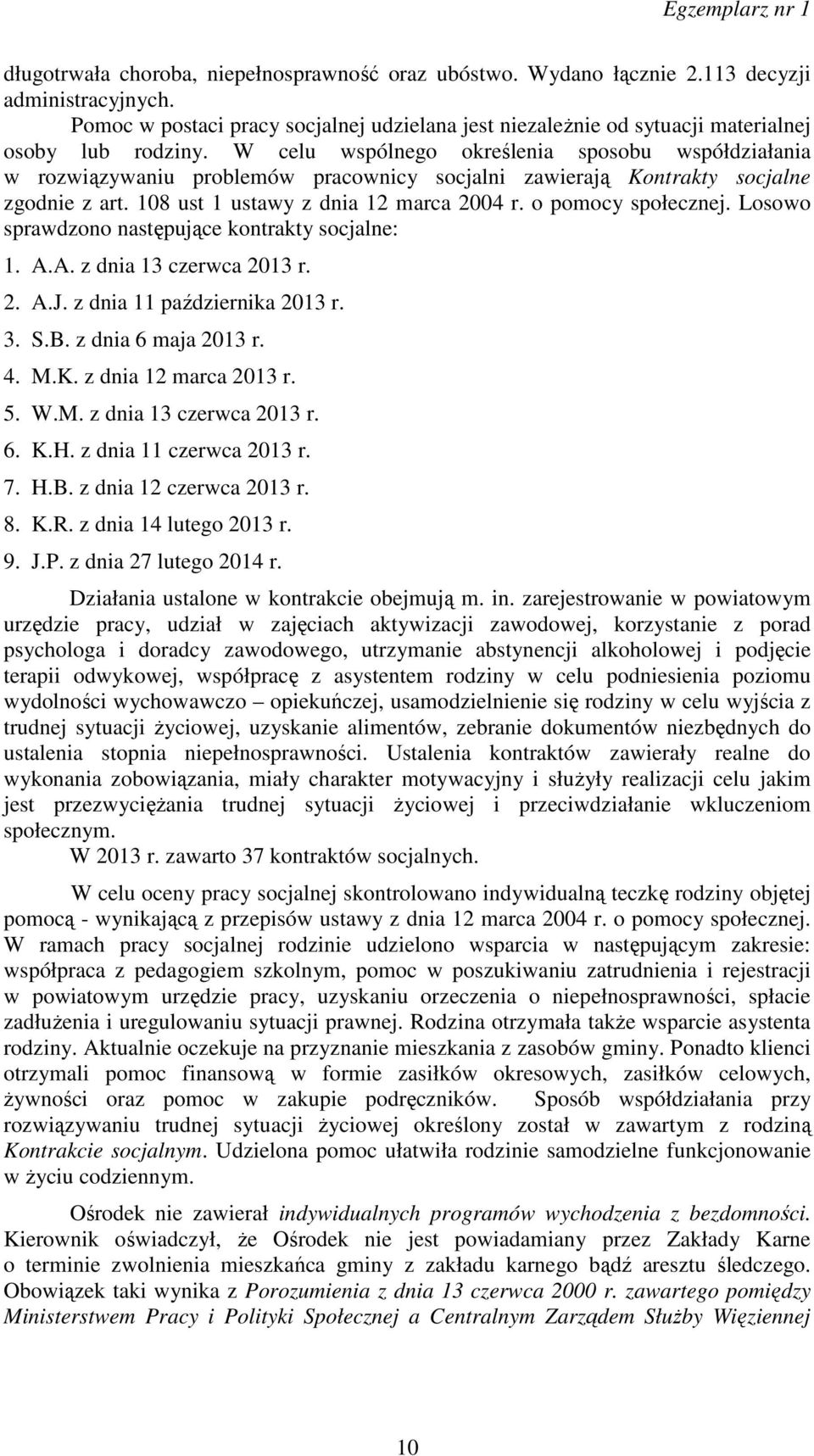 W celu wspólnego określenia sposobu współdziałania w rozwiązywaniu problemów pracownicy socjalni zawierają Kontrakty socjalne zgodnie z art. 108 ust 1 ustawy z dnia 12 marca 2004 r.