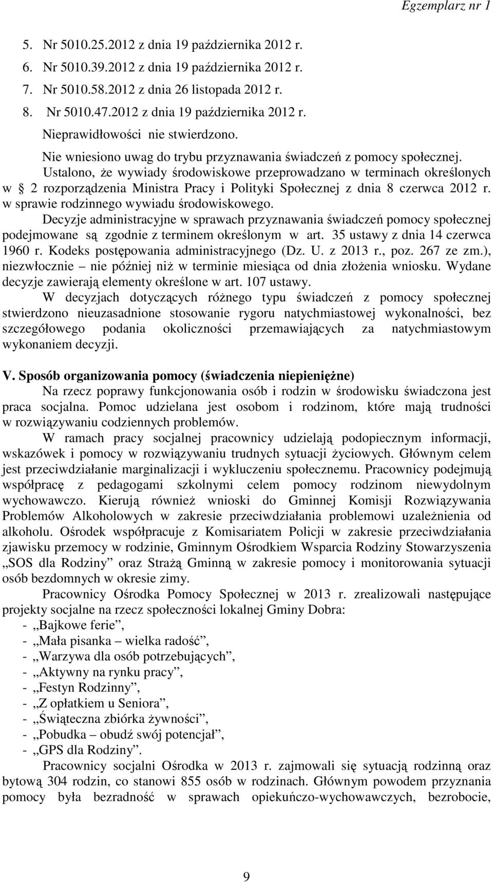 Ustalono, że wywiady środowiskowe przeprowadzano w terminach określonych w 2 rozporządzenia Ministra Pracy i Polityki Społecznej z dnia 8 czerwca 2012 r. w sprawie rodzinnego wywiadu środowiskowego.