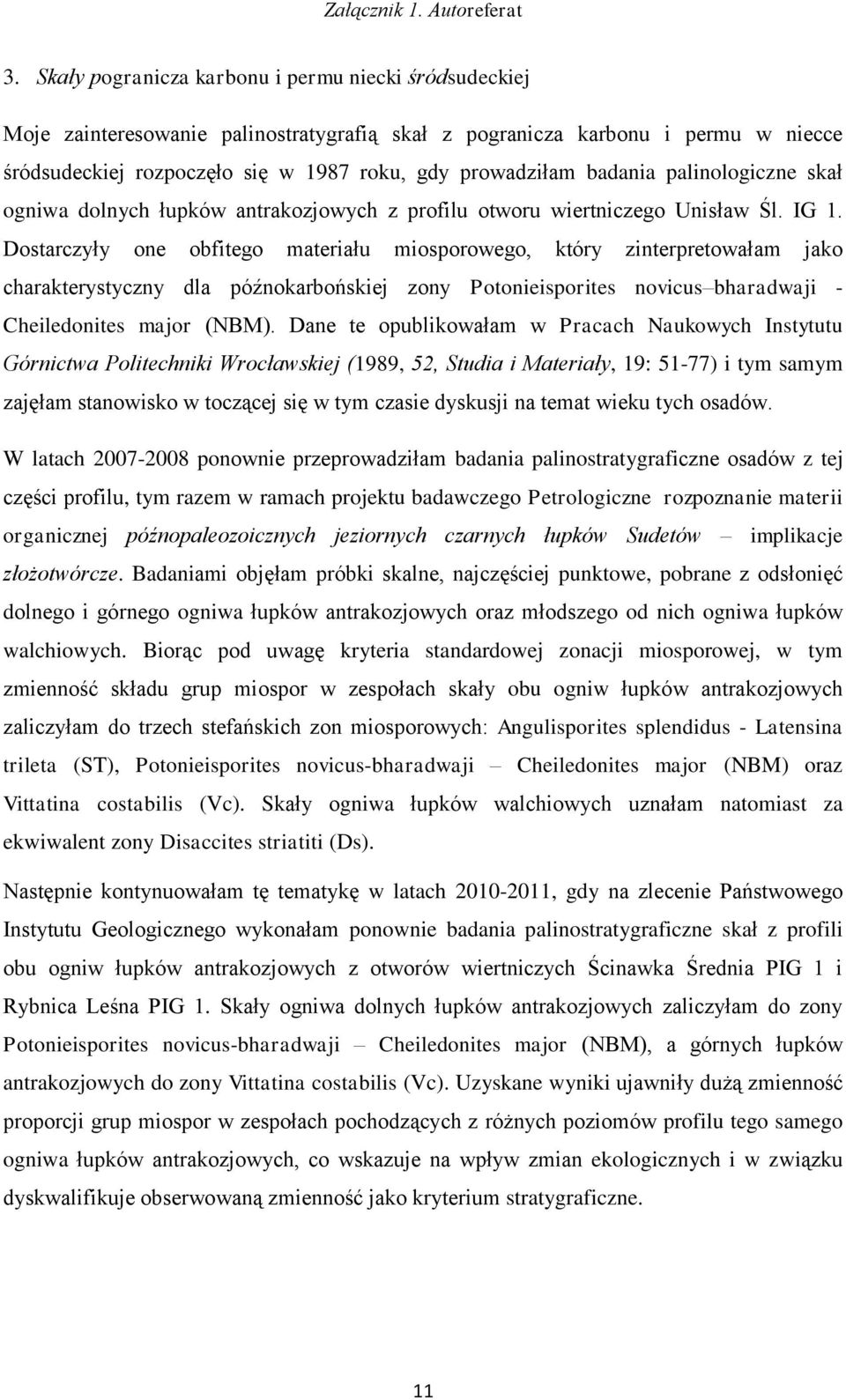Dostarczyły one obfitego materiału miosporowego, który zinterpretowałam jako charakterystyczny dla późnokarbońskiej zony Potonieisporites novicus bharadwaji - Cheiledonites major (NBM).
