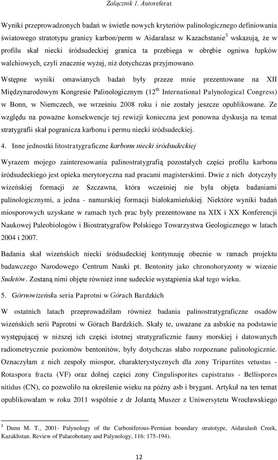 Wstępne wyniki omawianych badań były przeze mnie prezentowane na XII Międzynarodowym Kongresie Palinologicznym (12 th International Palynological Congress) w Bonn, w Niemczech, we wrześniu 2008 roku