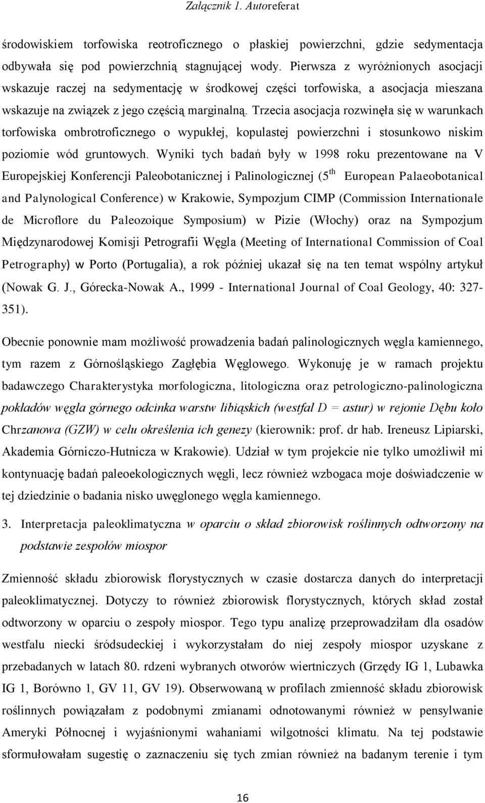 Trzecia asocjacja rozwinęła się w warunkach torfowiska ombrotroficznego o wypukłej, kopulastej powierzchni i stosunkowo niskim poziomie wód gruntowych.