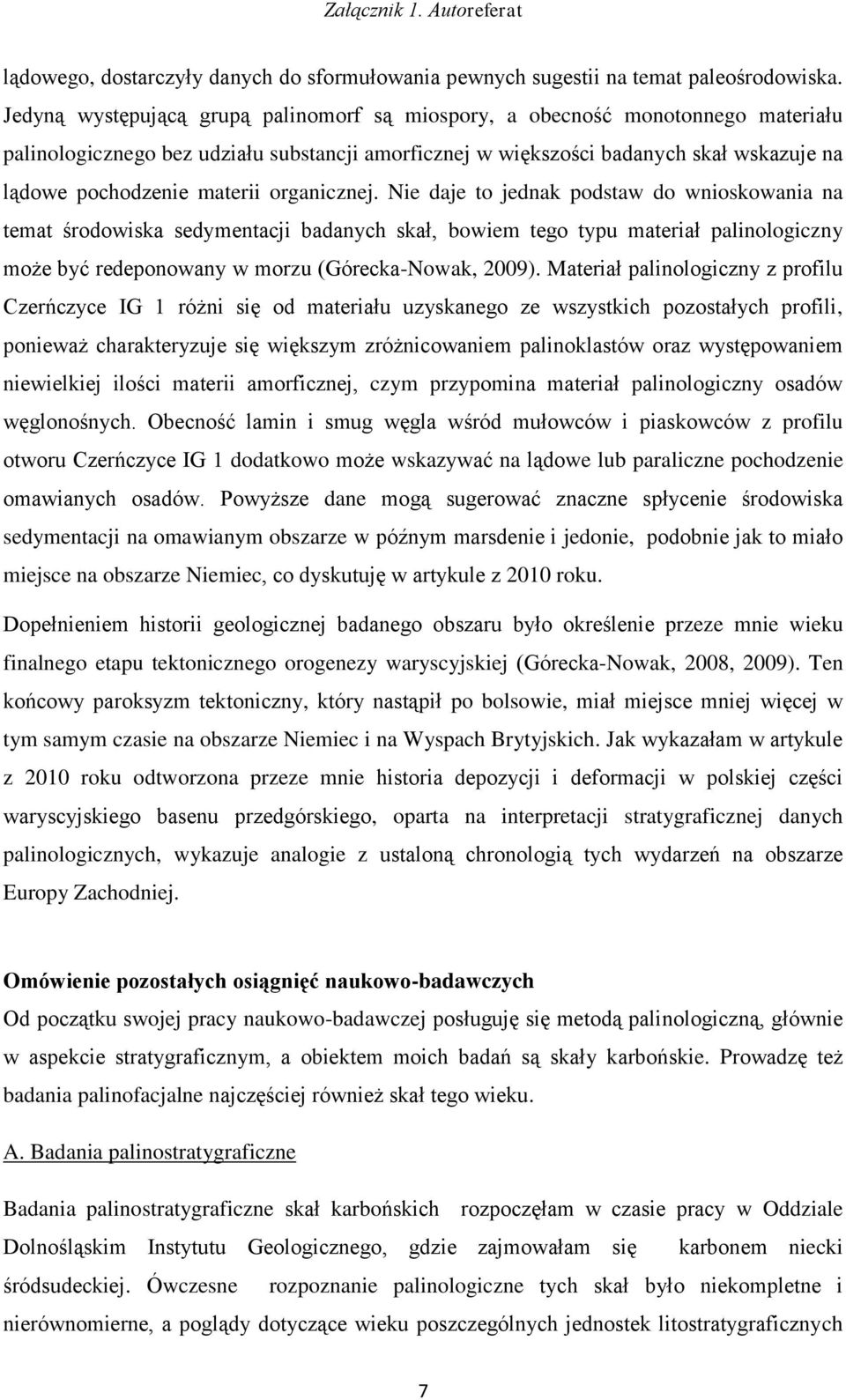 organicznej. Nie daje to jednak podstaw do wnioskowania na temat środowiska sedymentacji badanych skał, bowiem tego typu materiał palinologiczny może być redeponowany w morzu (Górecka-Nowak, 2009).