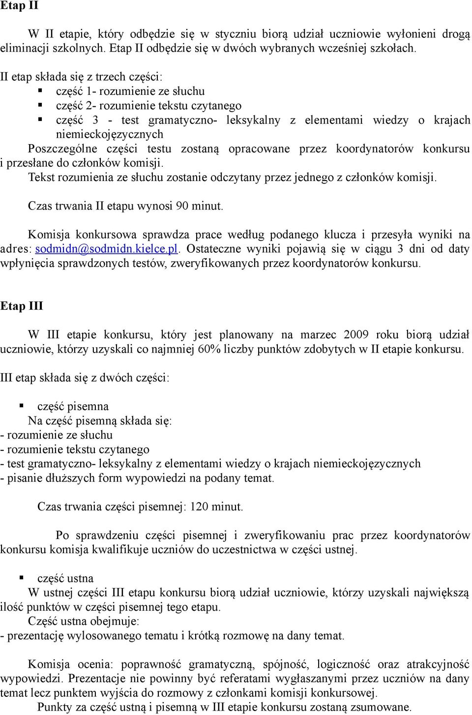 Poszczególne części testu zostaną opracowane przez koordynatorów konkursu i przesłane do członków komisji. Tekst rozumienia ze słuchu zostanie odczytany przez jednego z członków komisji.