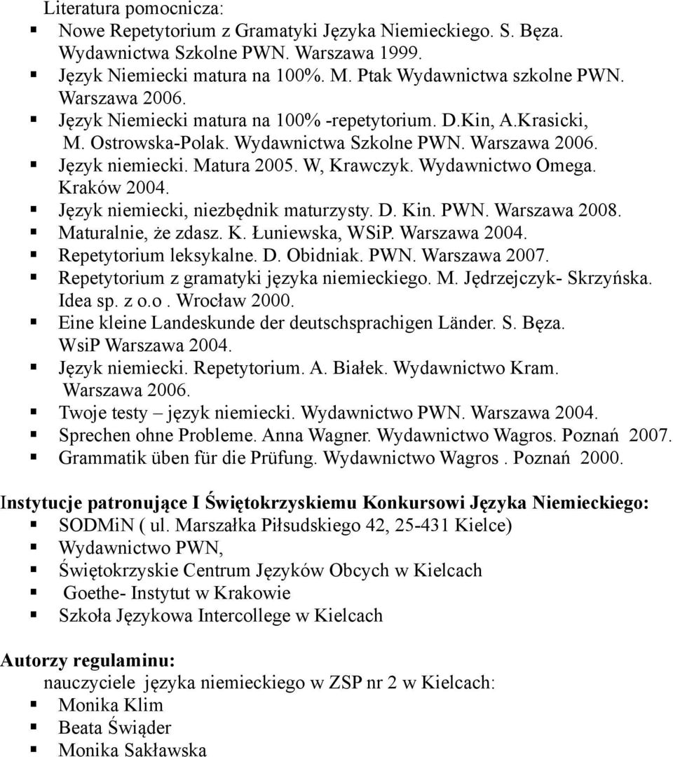 Wydawnictwo Omega. Kraków 2004. Język niemiecki, niezbędnik maturzysty. D. Kin. PWN. Warszawa 2008. Maturalnie, że zdasz. K. Łuniewska, WSiP. Warszawa 2004. Repetytorium leksykalne. D. Obidniak. PWN. Warszawa 2007.